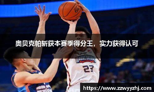 奥贝克帕斩获本赛季得分王，实力获得认可