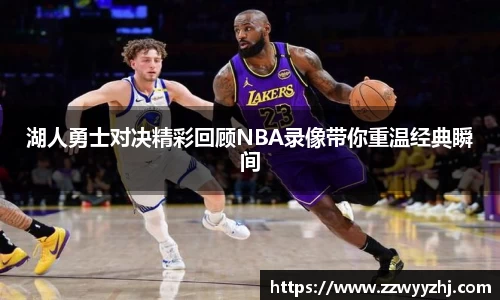 湖人勇士对决精彩回顾NBA录像带你重温经典瞬间