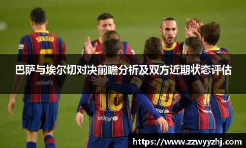 巴萨与埃尔切对决前瞻分析及双方近期状态评估