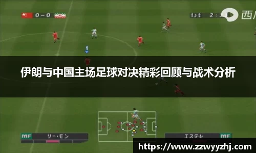 伊朗与中国主场足球对决精彩回顾与战术分析