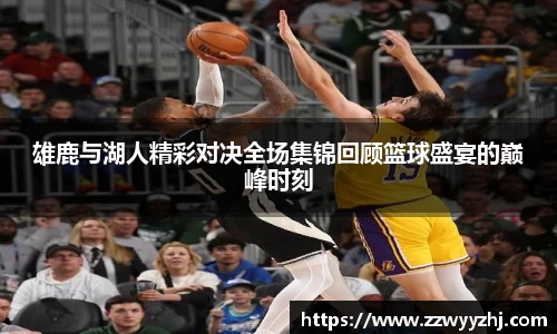 雄鹿与湖人精彩对决全场集锦回顾篮球盛宴的巅峰时刻