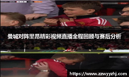曼城对阵里昂精彩视频直播全程回顾与赛后分析