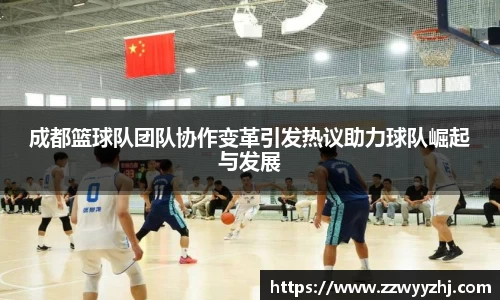 成都篮球队团队协作变革引发热议助力球队崛起与发展