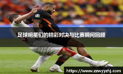 足球明星们的精彩对决与比赛瞬间回顾