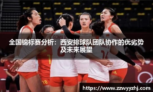 全国锦标赛分析：西安排球队团队协作的优劣势及未来展望