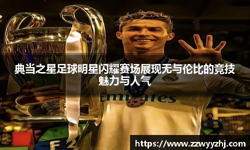 典当之星足球明星闪耀赛场展现无与伦比的竞技魅力与人气